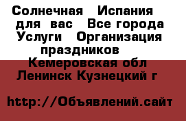 Солнечная   Испания....для  вас - Все города Услуги » Организация праздников   . Кемеровская обл.,Ленинск-Кузнецкий г.